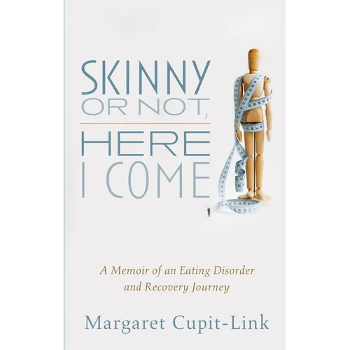 Skinny or Not, Here I Come: A Memoir of an Eating Disorder and Recovery Journey
