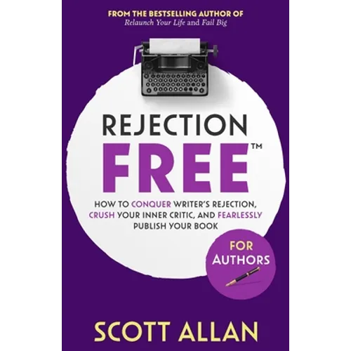 Rejection Free For Authors: How to Conquer Writer's Rejection, Crush Your Inner Critic, and Fearlessly Publish Your Book: How to Conquer Writer's Reje