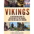 Vikings: A Captivating Guide to the History of the Vikings, Erik the Red and Leif Erikson