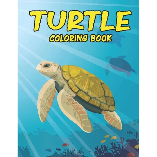 Turtle Coloring Book: Amazing Turtle Coloring Book for Toodlers. Turtle Coloring Book for Kids Ages 4-8