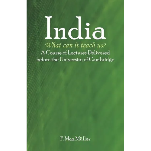 India: What can it teach us?: A Course of Lectures Delivered before the University Of Cambridge