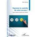 Reprenez le contrôle de votre cerveau !: Manuel pratique de gestion des émotions