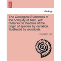 The Geological Evidences of the Antiquity of Man, with remarks on theories of the origin of species by variation. Illustrated by woodcuts.
