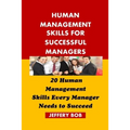 Human Management Skills for Successful Managers: 20 Human Management Skills Every Manager Needs to Succeed