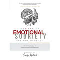 A Pathway to Emotional Sobriety and How to Get It: The Life Changing Magic of Feeling the Moment and Being Yourself