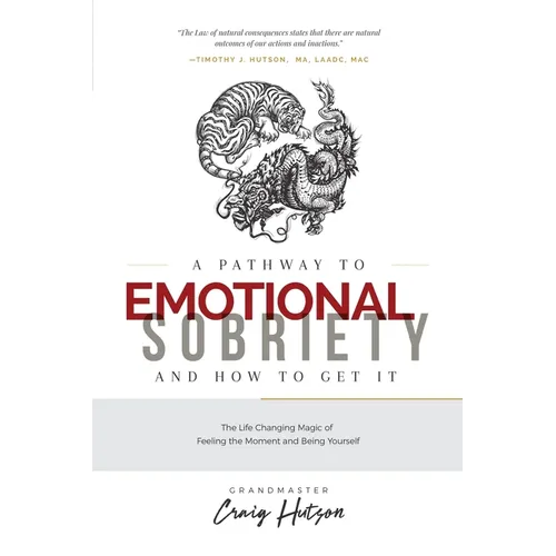 A Pathway to Emotional Sobriety and How to Get It: The Life Changing Magic of Feeling the Moment and Being Yourself