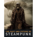 The Past and Future of Steampunk: An Illustrated Journey Through the Art, Invention, and Imagination of Victorian Futurism.