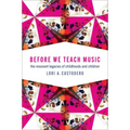 Before We Teach Music: The Resonant Legacies of Childhoods and Children