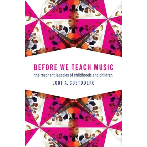 Before We Teach Music: The Resonant Legacies of Childhoods and Children