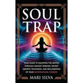 Soul Trap: Your Guide to Escaping the Matrix Through Ancient Wisdom, Secret Gnostic Teachings, and Reclamation of Your Supernatural Powers