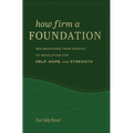 How Firm a Foundation: 365 Devotions from Genesis to Revelation for Help, Hope, and Strength