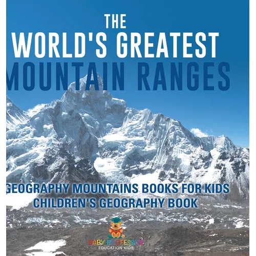 The World's Greatest Mountain Ranges - Geography Mountains Books for Kids Children's Geography Book