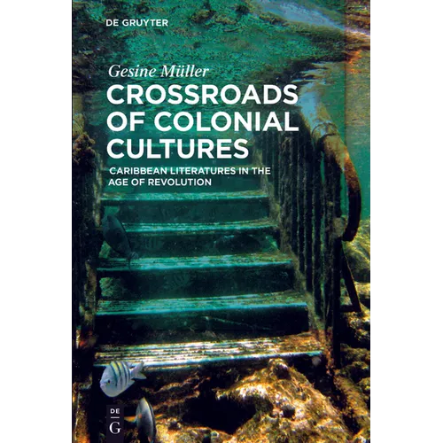 Crossroads of Colonial Cultures: Caribbean Literatures in the Age of Revolution