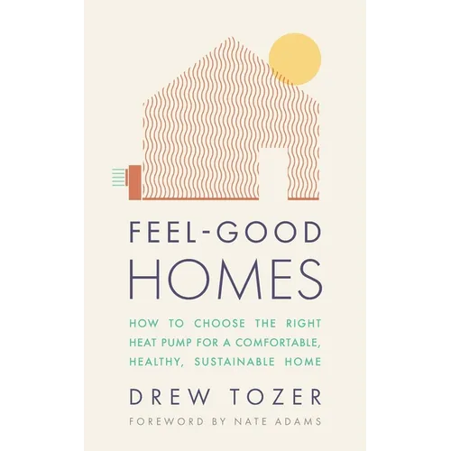 Feel-Good Homes: How to choose the right heat pump for a comfortable, healthy, sustainable home