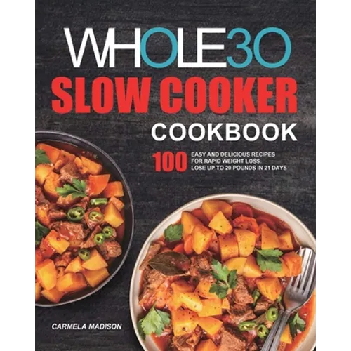 The Whole30 Slow Cooker Cookbook: 100 Easy and Delicious Recipes for Rapid Weight Loss. Lose Up to 20 Pounds in 21 Days - Paperback