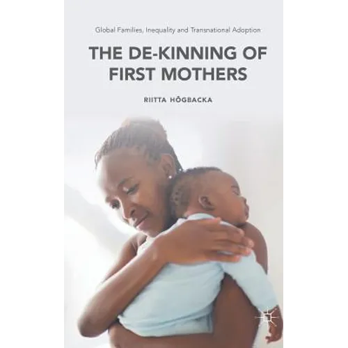 Global Families, Inequality and Transnational Adoption: The De-Kinning of First Mothers