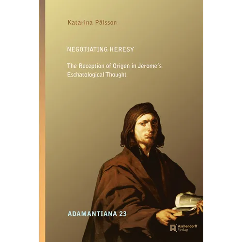 Negotiating Heresy: The Reception of Origen in Jerome's Eschatalogical Thought