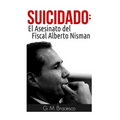 Suicidado: El Asesinato del Fiscal Alberto Nisman