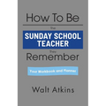 How To Be The SUNDAY SCHOOL TEACHER They Remember: Your Workbook and Planner