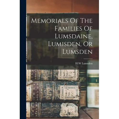 Memorials Of The Families Of Lumsdaine, Lumisden, Or Lumsden
