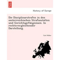 Die Disciplinarstrafen in Den Oesterreichischen Strafanstalten Und Gerichtsgefa Ngnissen. in Rechtsvergleichender Darstellung.