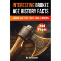 Interesting Bronze Age History Facts: Surprising Stories of the First Great Civilizations