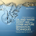 Oil and Water Won't Mix and Other Mixture Separation Techniques - Chemistry Book for Kids 8-10 Children's Chemistry Books