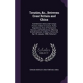 Treaties, &c., Between Great Britain and China: And Between China and Foreign Powers; Orders in Council, Rules, Regulations, Acts of Parliament, Decre
