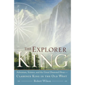 The Explorer King: Adventure, Science, and the Great Diamond Hoax Clarence King in the Old West