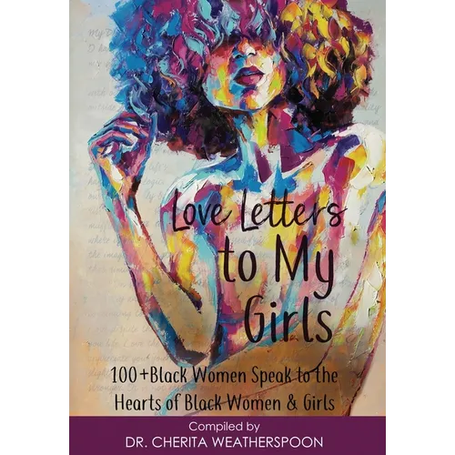 Love Letters to My Girls: 100+ Black Women Speak to the Hearts of Black Women & Girls