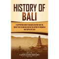History of Bali: A Captivating Guide to Balinese History and the Impact This Island Has Had on the History of Indonesia and Southeast Asia