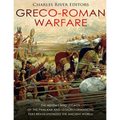 Greco-Roman Warfare: The History and Legacy of the Phalanx and Legion Formations that Revolutionized the Ancient World