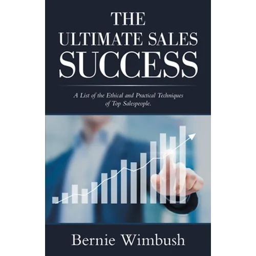 The Ultimate Sales Success: A List of the Ethical and Practical Techniques of Top Salespeople.