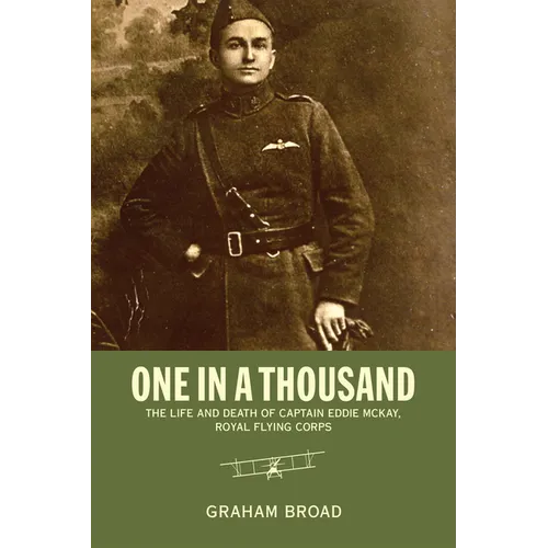 One in a Thousand: The Life and Death of Captain Eddie McKay, Royal Flying Corps