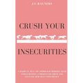 Crush your Insecurities: A radical way to approach modern-aged insecurities, understand them and elevate our self-confidence