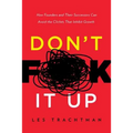 Don't F**k It Up: How Founders and Their Successors Can Avoid the Clichés That Inhibit Growth