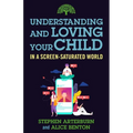 Understanding and Loving Your Child in a Screen-Saturated World