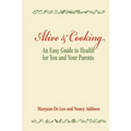Alive and Cooking: An Easy Guide to Health for You and Your Parents