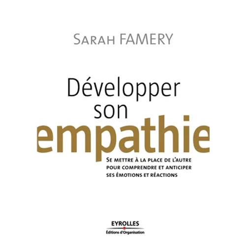 Développer son empathie: Se mettre à la place de l'autre pour comprendre et anticiper ses émotions et réactions