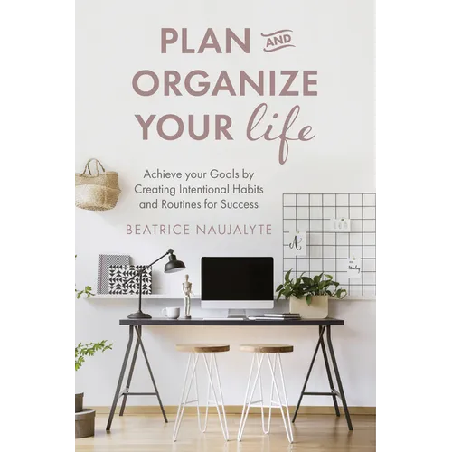 Plan and Organize Your Life: Achieve Your Goals by Creating Intentional Habits and Routines for Success (Productivity, Get Organized, Personal Goals,