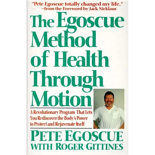 The Egoscue Method of Health Through Motion: Revolutionary Program That Lets You Rediscover the Body's Power to Rejuvenate It