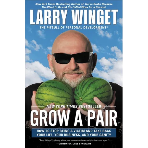 Grow a Pair: How to Stop Being a Victim and Take Back Your Life, Your Business, and Your Sanity