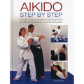 Aikido: Step by Step: An Expert Course on Mastering the Techniques of This Powerful Martial Art, Shown in Over 500 Photographs