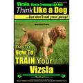 Vizsla, Vizsla Training AAA AKC: Think Like a Dog, but Don't Eat Your Poop! Vizsla Breed Expert Training: Here's EXACTLY How to Train Your Vizsla