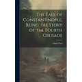 The Fall of Constantinople, Being the Story of the Fourth Crusade
