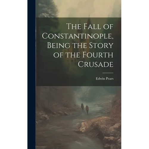 The Fall of Constantinople, Being the Story of the Fourth Crusade
