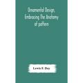 Ornamental Design, Embracing The Anatomy Of Pattern: The Planning Of Ornament; The Application Of Ornament