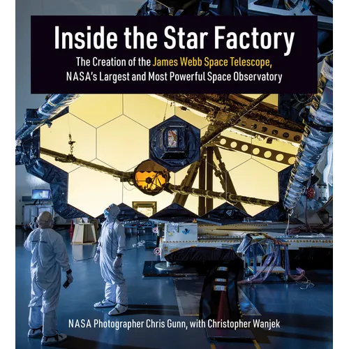 Inside the Star Factory: The Creation of the James Webb Space Telescope, Nasa's Largest and Most Powerfulspace Observatory