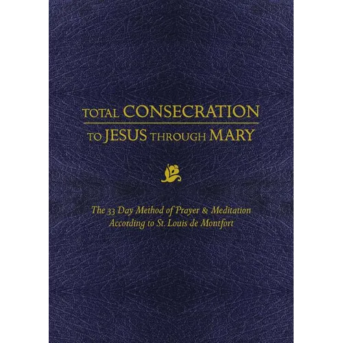 Total Consecration to Jesus Thru Mary: The 33 Day Method of Prayer & Meditation According to St. Louis de Montfort