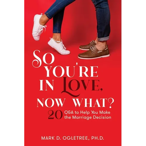 So You're in Love, Now What?: 20 Q&A to Help You Make the Marriage Decision: 20 Q&A to Help You Make the Marriage Decision